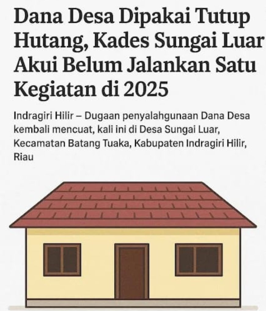 Dana Desa Dipakai Tutup Hutang, Kades Sungai Luar Akui Belum Jalankan Satu Kegiatan di 2025